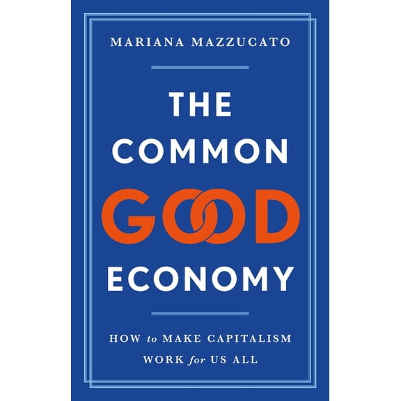 The Common Good Economy: How to Make Capitalism Work for Us All, (Hardcover)