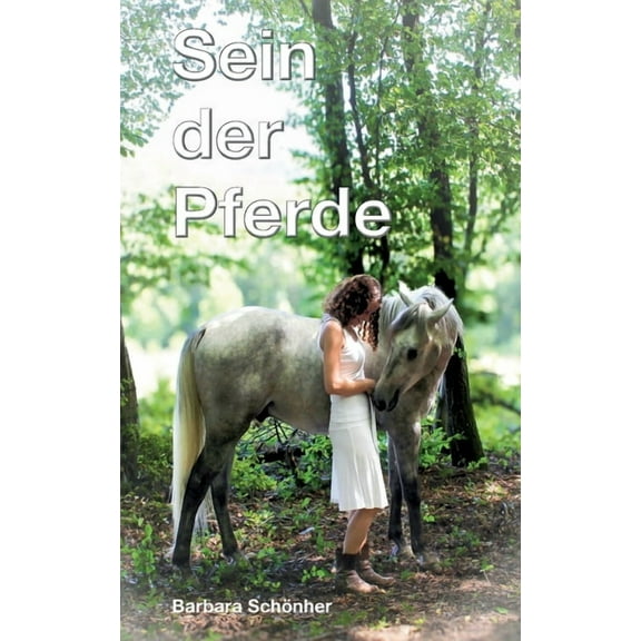 Sein der Pferde: Philosophische Selbstfindung mit Pferd - oder: Wie ich die Ewigkeit entdeckte, meine Seele rettete und , (Paperback)