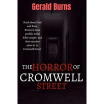 The Horror of Cromwell Street : Read about Fred and Rose, Britain's most prolific serial killer couple, and their murder spree at 25 Cromwell Street (Paperback)