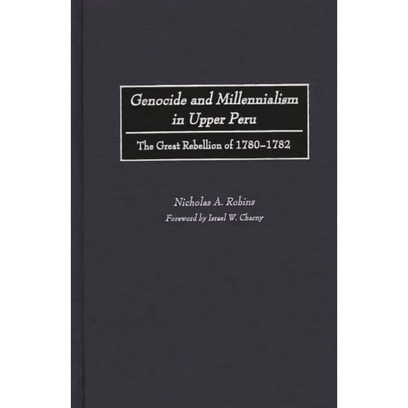 Genocide and Millennialism in Upper Peru: The Great Rebellion of 1780-1782, (Hardcover)