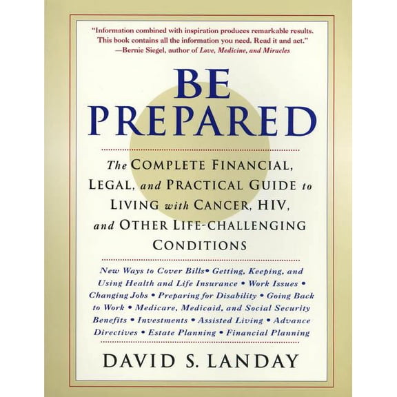 Be Prepared: The Complete Financial, Legal, and Practical Guide to Living with Cancer, HIV, and Other Life-Challenging C, (Paperback)