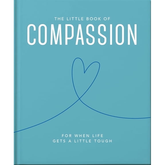 The Little Book of Compassion: For When Life Gets a Little Tough, (Hardcover)