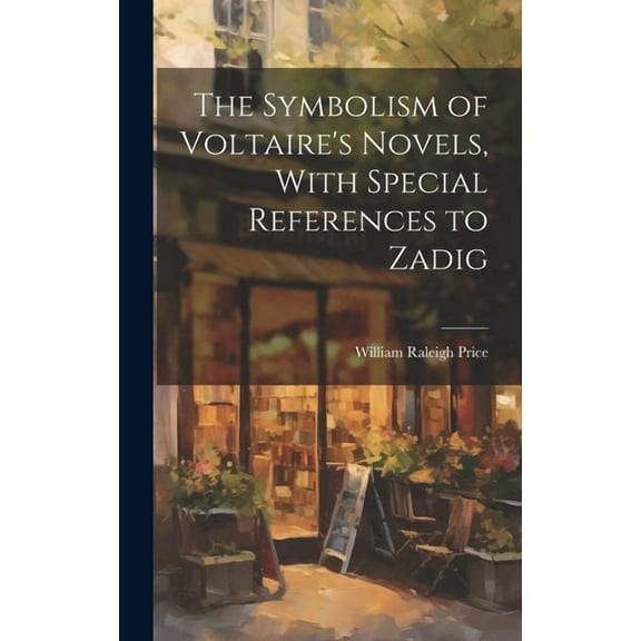 The Symbolism of Voltaire's Novels, With Special References to Zadig, (Hardcover)