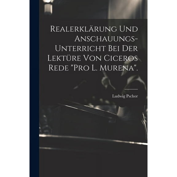 Realerklärung und Anschauungs-Unterricht bei der Lektüre von Ciceros Rede "Pro L. Murena". (Paperback)