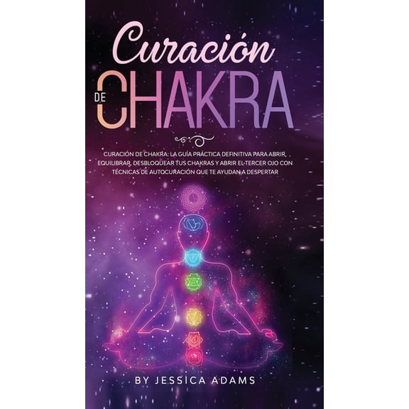 Curación de Chakra: La guÃa práctica definitiva para abrir, equilibrar, desbloquear tus chakras y abrir el tercer ojo co, (Hardcover)