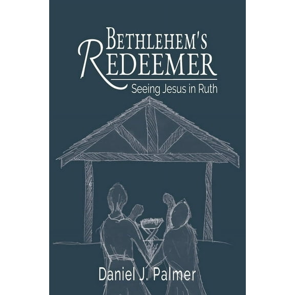 Bethlehem's Redeemer: Seeing Jesus in Ruth, (Paperback)