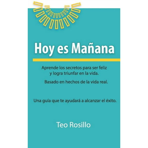 Hoy es Mañana: Aprende los secretos para ser feliz y logra triunfar en la vida (Paperback)