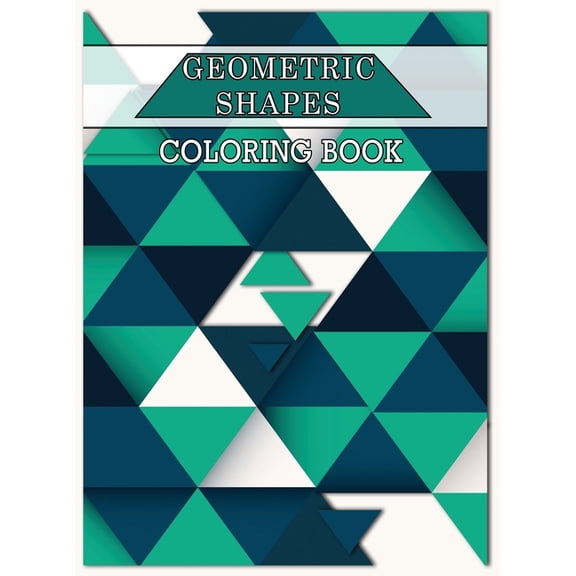 Geometric Shapes Coloring Book: Color and Create, Geometric Shapes and Patterns, Abstract Design Patterns, Relaxing Coloring Books, Geometric Patterns (Hardcover)
