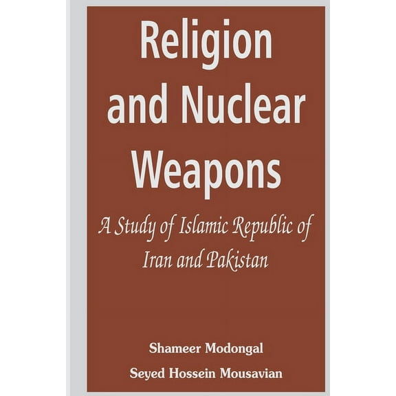 Religion and Nuclear Weapons: A Study of Islamic Republic of Iran and Pakistan, (Paperback)