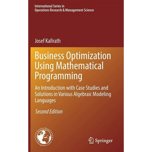 International Operations Research & Mana Business Optimization Using Mathematical Programming: An Introduction with Case Studies and Solutions in Various Algebra, Book 307, (Hardcover)