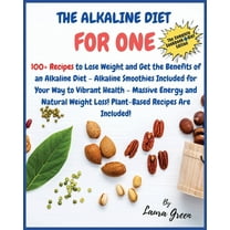 Alkaline Diet The Alkaline Diet Cookbook for One: 100  Recipes to Lose Weight and Get the Benefits of an Alkaline Diet - Alkaline Smoo, (Paperback)