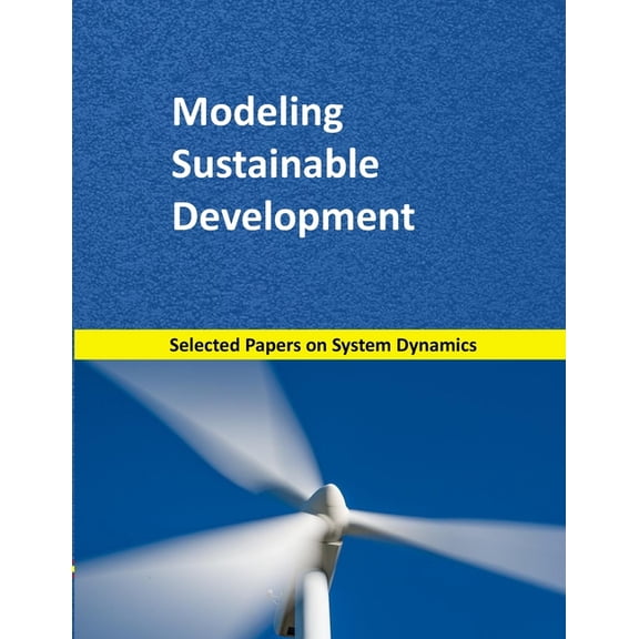 System Dynamics Modeling with Vensim Modeling Sustainable Development: Selected papers on System Dynamics. A book written by experts for beginners, Book 10, (Paperback)