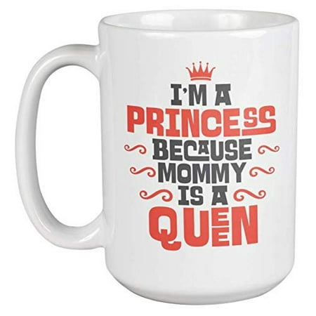 Special Mother Daughter Gifts I'm A Princess Because Mommy Is A Queen. Cute Princesses' Ceramic Coffee & Tea Gift Mug For Little Daughter, Sister, Girlfriend, Teen Girl, Mom, Auntie, Friend, Boss Lady, Ladies And Women (15oz) ()