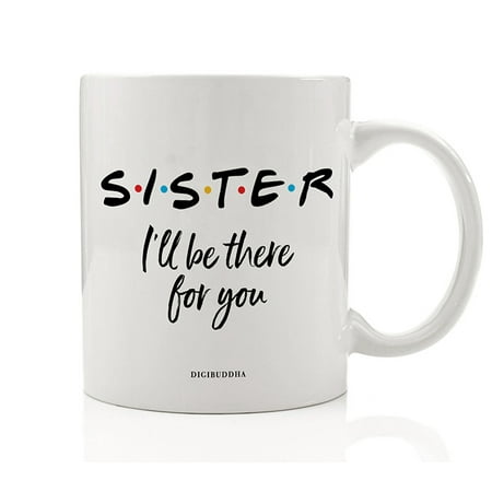 Christmas Gift For Best Friend SISTER Coffee Mug Gift Idea I'll Be There for You FRIENDS Show Song Christmas Birthday Present Best Friend BFF Sisters Family Sibling Girlfriend Office Coworker 11oz Ceramic Tea Cup Digibuddha DM0773 ()