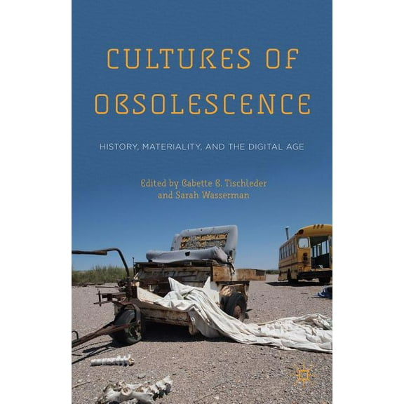 Cultures of Obsolescence: History, Materiality, and the Digital Age, (Hardcover)