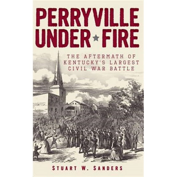 Perryville Under Fire: The Aftermath of Kentucky's Largest Civil War Battle (Hardcover)