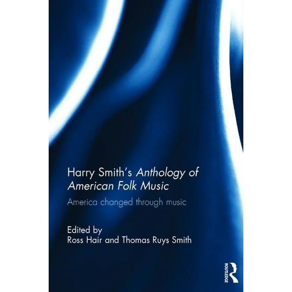 Harry Smith's Anthology of American Folk Music: America Changed Through Music, (Hardcover)