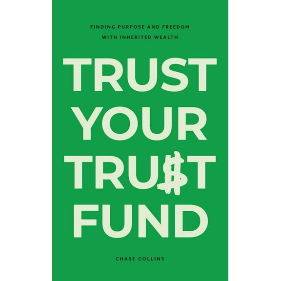 Trust Your Trust Fund: Finding Purpose and Freedom with Inherited Wealth, (Hardcover)
