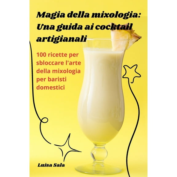 Magia della mixologia: Una guida ai cocktail artigianali, (Paperback)