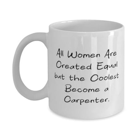 

Inappropriate Carpenter Gifts All Women Are Created Equal but Gag Birthday 11oz Mug For Men Women Cup From Team Leader