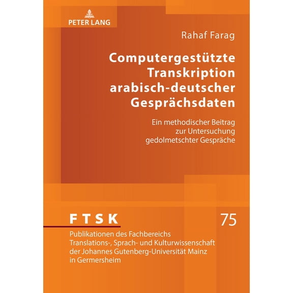 Ftsk. Publikationen Des Fachbereichs Tra Computergestuetzte Transkription arabisch-deutscher Gespraechsdaten: Ein methodischer Beitrag zur Untersuchung gedolmets, Book 75, (Hardcover)