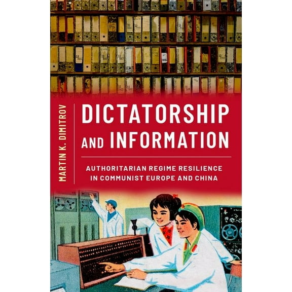 Dictatorship and Information: Authoritarian Regime Resilience in Communist Europe and China, (Paperback)