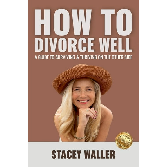 How To Divorce Well: A Guide to Surviving & Thriving on the Other Side, (Paperback)