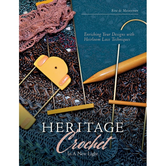 Heritage Crochet in a New Light: Enriching Your Designs with Heirloom Lace Techniques, (Paperback)