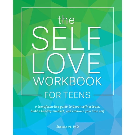 Self-Love Books The Self Love Workbook for Teens: A Transformative Guide to Boost Self-Esteem, Build a Healthy Mindset, and Embrace Your, (Paperback)