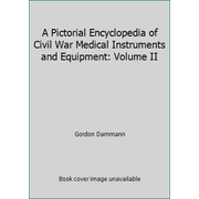 A Pictorial Encyclopedia of Civil War Medical Instruments and Equipment: Volume II, Used [Paperback]