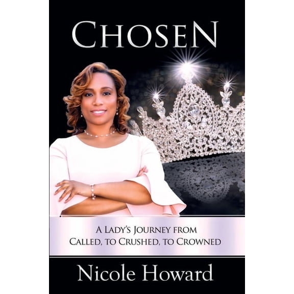 Chosen: A Lady's Journey from Called, to Crushed, to Crowned, (Paperback)