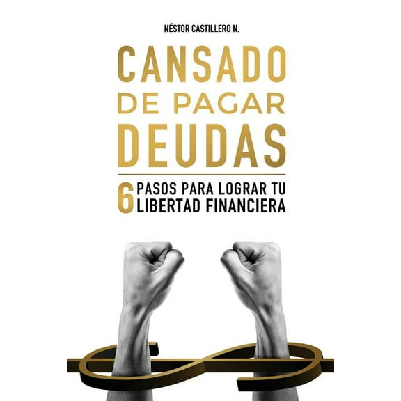 Cansado De Pagar Deudas: 6 Pasos Para Lograr Tu Libertad Financiera, (Paperback)