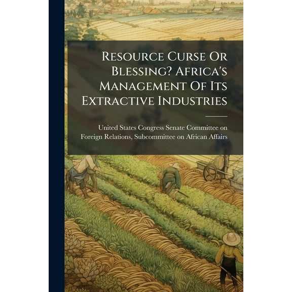 Resource Curse Or Blessing? Africa's Management Of Its Extractive Industries, (Paperback)