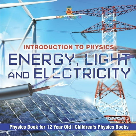 Energy, Light and Electricity - Introduction to Physics - Physics Book for 12 Year Old Children's Physics Books, (Paperback)
