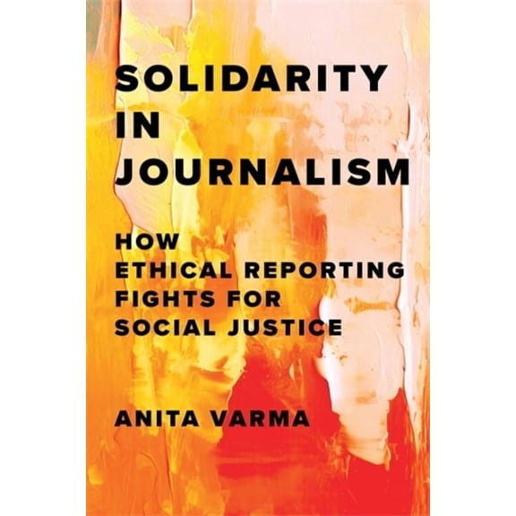 Solidarity in Journalism: How Ethical Reporting Fights for Social Justice, (Paperback)