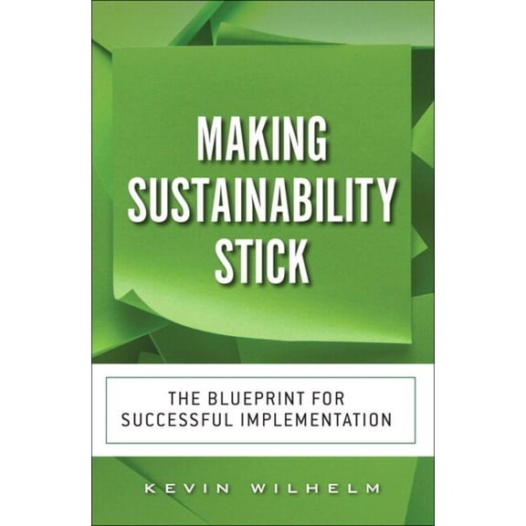 Pre-Owned Making Sustainability Stick: The Blueprint for Successful Implementation (Paperback) 0134383044 9780134383040