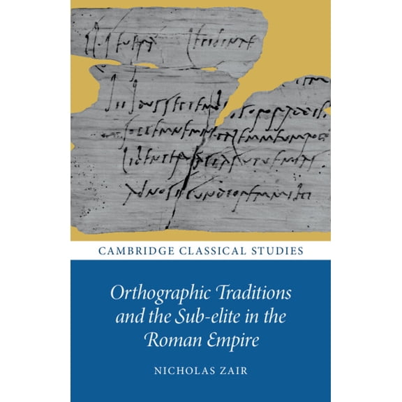Cambridge Classical Studies Orthographic Traditions and the Sub-Elite in the Roman Empire, (Paperback)