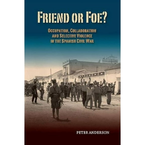 Lse Studies in Spanish History Friend or Foe?: Occupation, Collaboration and Selective Violence in the Spanish Civil War, (Hardcover)