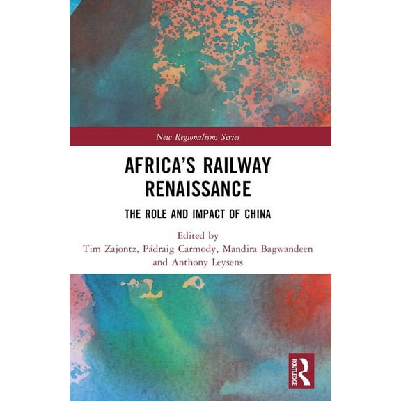 New Regionalisms Africa's Railway Renaissance: The Role and Impact of China, (Paperback)