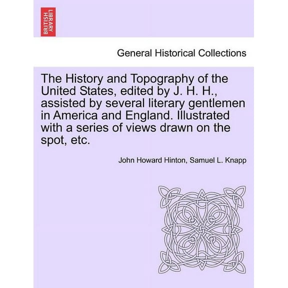 The History and Topography of the United States, Edited by J. H. H., Assisted by Several Literary Gentlemen in America and England. Illustrated with a Paperback