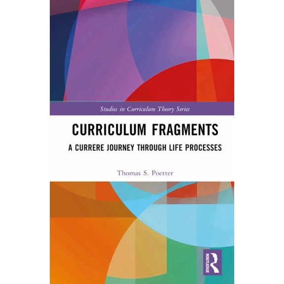 Studies in Curriculum Theory Curriculum Fragments: A Currere Journey through Life Processes, (Hardcover)