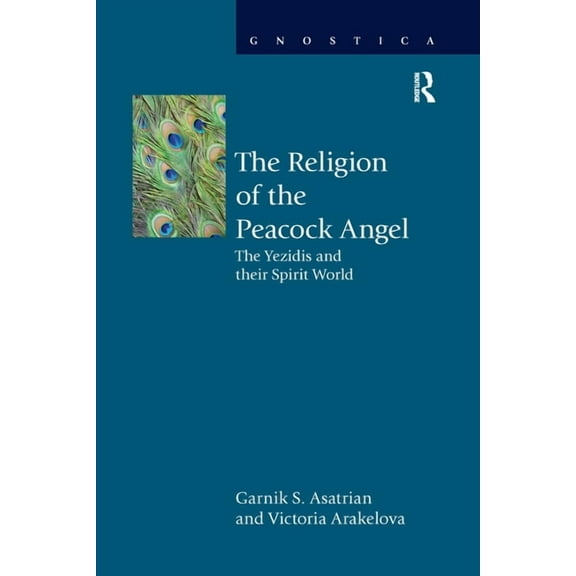 Gnostica The Religion of the Peacock Angel: The Yezidis and Their Spirit World, (Paperback)