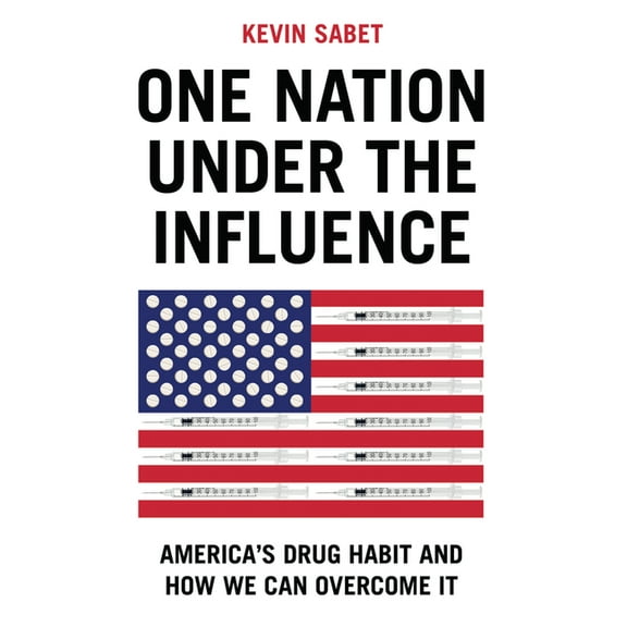 One Nation Under the Influence: America's Drug Habit and How We Can Overcome It, (Hardcover)