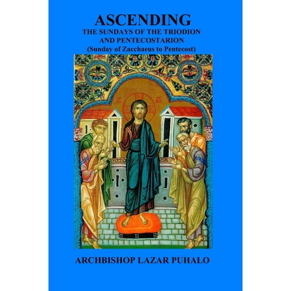 Ascending: From the beginning of the Triodion to Pentecost