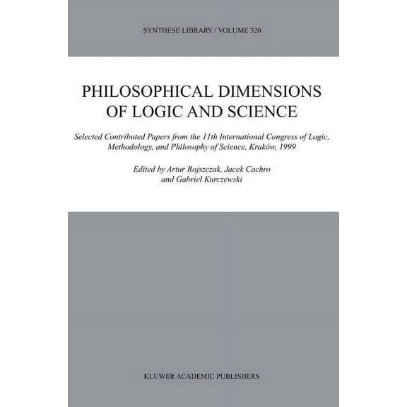 Synthese Library Philosophical Dimensions of Logic and Science: Selected Contributed Papers from the 11th International Congress of Logic, Book 320, (Paperback)