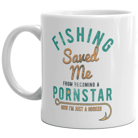 

Fishing Saved Me From Becoming A Pornstar Mug Funny Fisherman Gift Coffee Cup-11oz