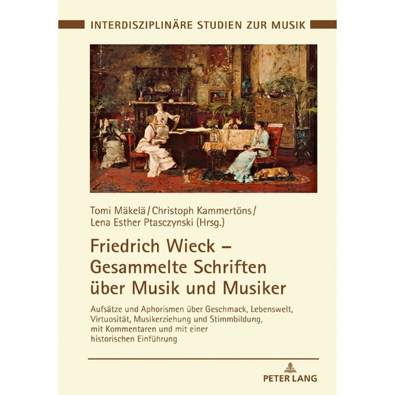 Interdisziplinaere Studien Zur Musik / I Friedrich Wieck - Gesammelte Schriften ueber Musik und Musiker: Aufsaetze und Aphorismen ueber Geschmack, Lebenswelt, Vi, Book 10, (Hardcover)