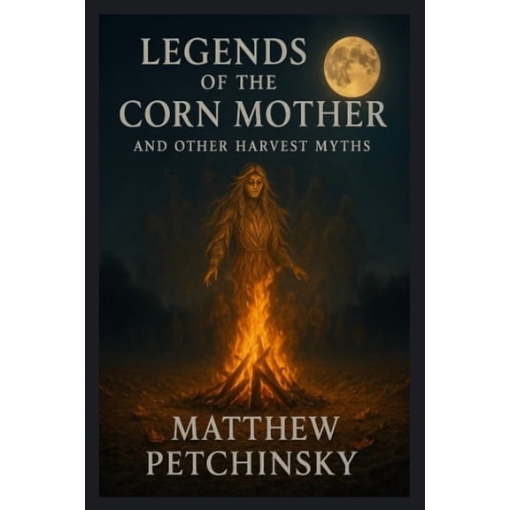 Apophis's Cryptid Legends of the Corn Mother and Other Harvest Myths, (Paperback)