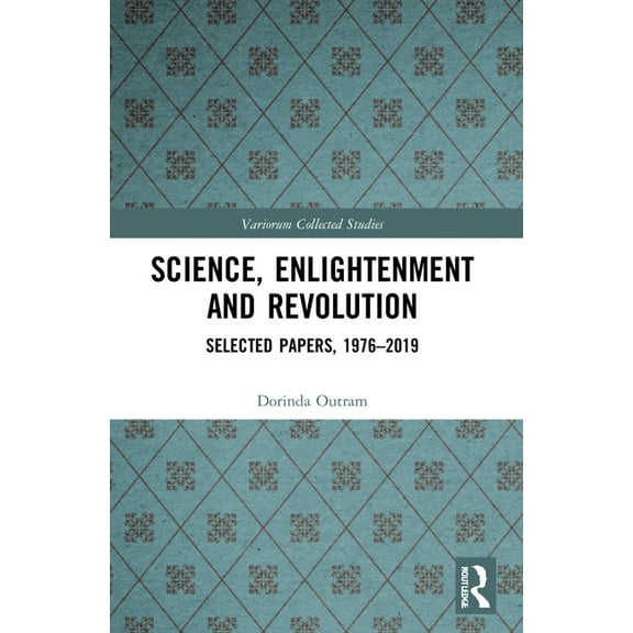 Variorum Collected Studies Science, Enlightenment and Revolution: Selected Papers, 1976-2019, (Paperback)