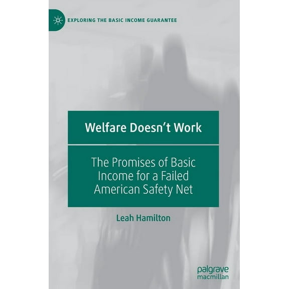 Exploring the Basic Income Guarantee Welfare Doesn't Work: The Promises of Basic Income for a Failed American Safety Net, (Hardcover)